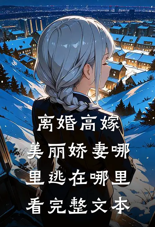 离婚高嫁:美丽娇妻哪里逃在哪里看完整文本