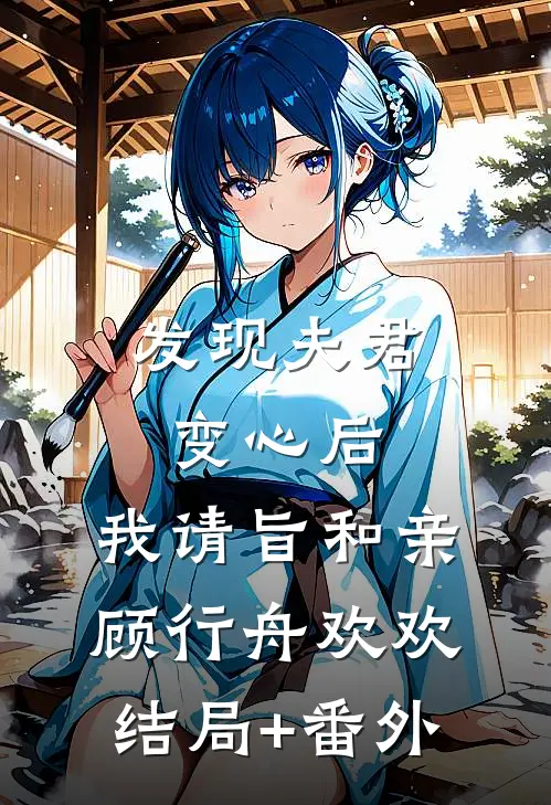 发现夫君变心后，我请旨和亲顾行舟欢欢结局+番外