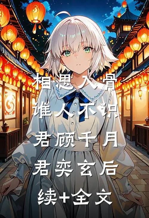 相思入骨：谁人不识君顾千月君奕玄后续+全文