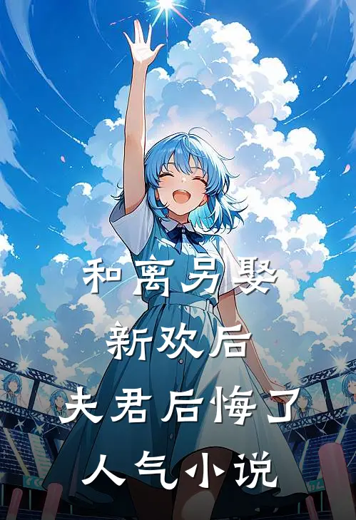 和离另娶新欢后，夫君后悔了人气小说