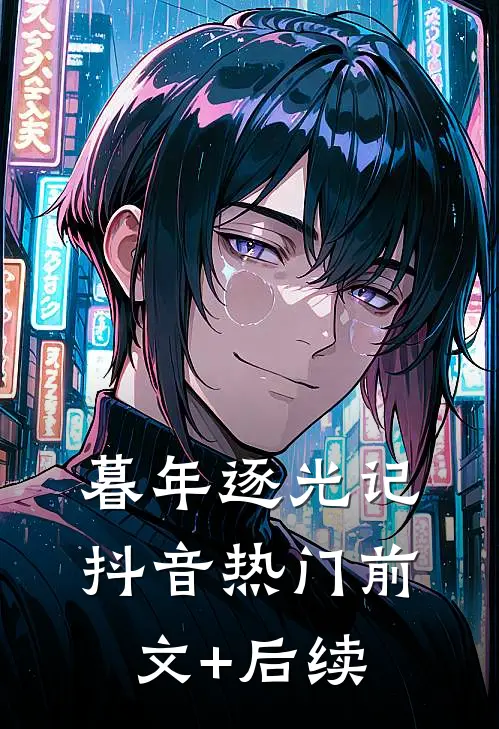 暮年逐光记抖音热门前文+后续