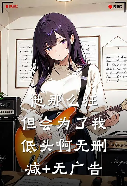 他那么狂，但会为了我低头啊无删减+无广告