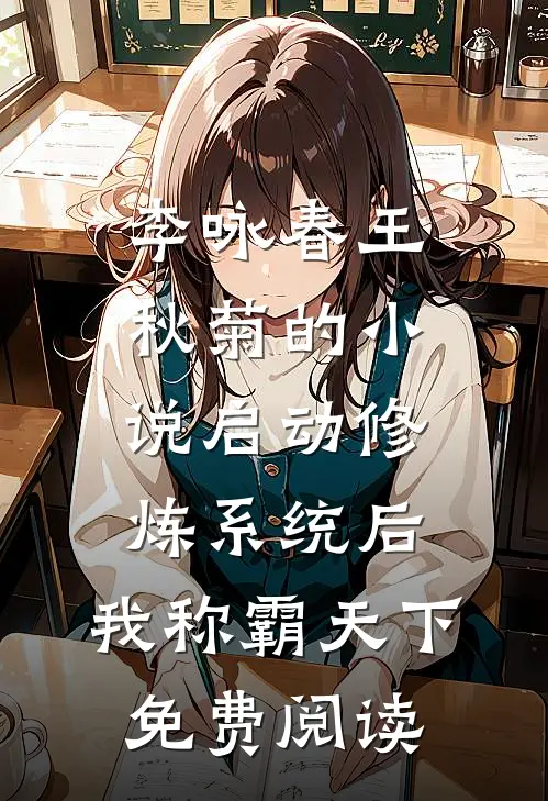 李咏春王秋菊的小说启动修炼系统后，我称霸天下免费阅读