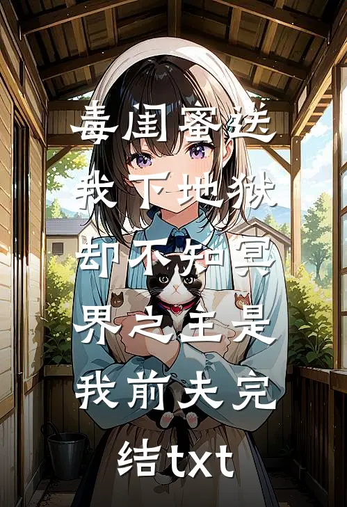 毒闺蜜送我下地狱，却不知冥界之主是我前夫完结txt