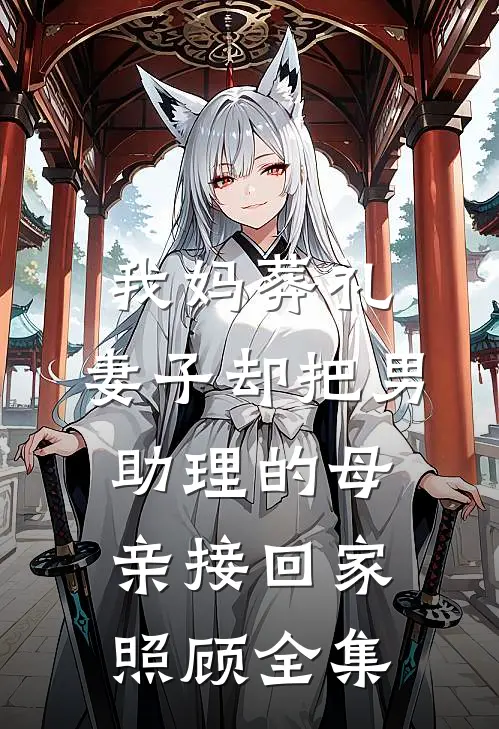 我妈葬礼，妻子却把男助理的母亲接回家照顾全集
