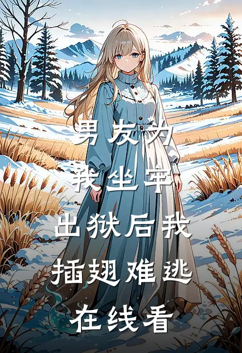 男友为我坐牢，出狱后我插翅难逃在线看