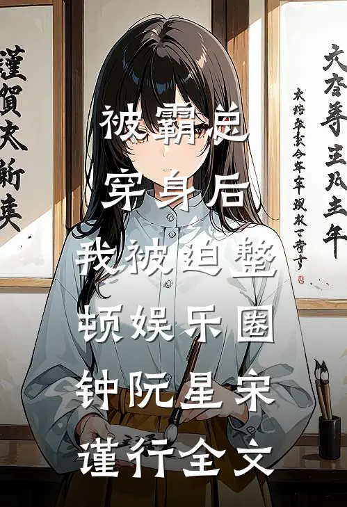 被霸总穿身后，我被迫整顿娱乐圈钟阮星宋谨行全文