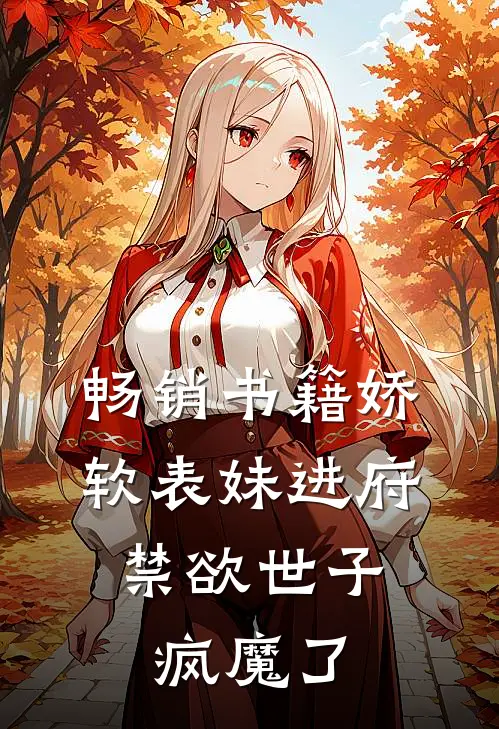 畅销书籍娇软表妹进府:禁欲世子疯魔了