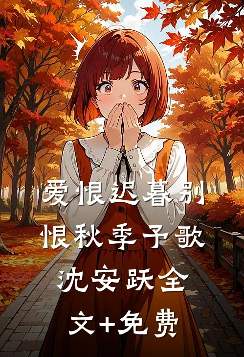 爱恨迟暮别恨秋季予歌沈安跃全文+免费
