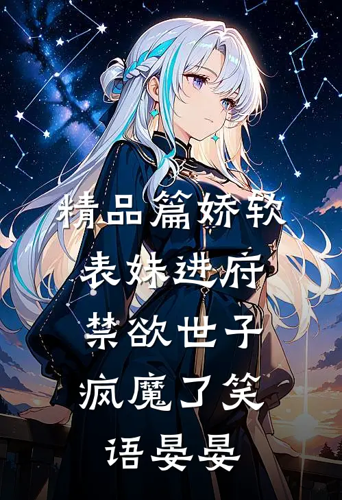 精品篇娇软表妹进府:禁欲世子疯魔了笑语晏晏