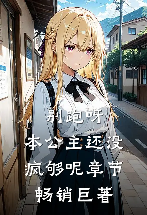别跑呀，本公主还没疯够呢章节畅销巨著