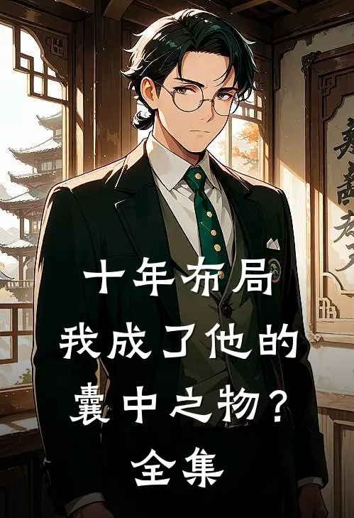 十年布局，我成了他的囊中之物？全集