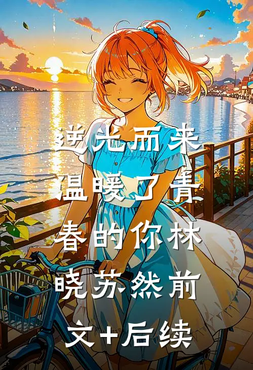 逆光而来：温暖了青春的你林晓苏然前文+后续