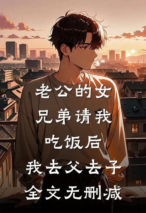 老公的女兄弟请我吃饭后，我去父去子全文无删减