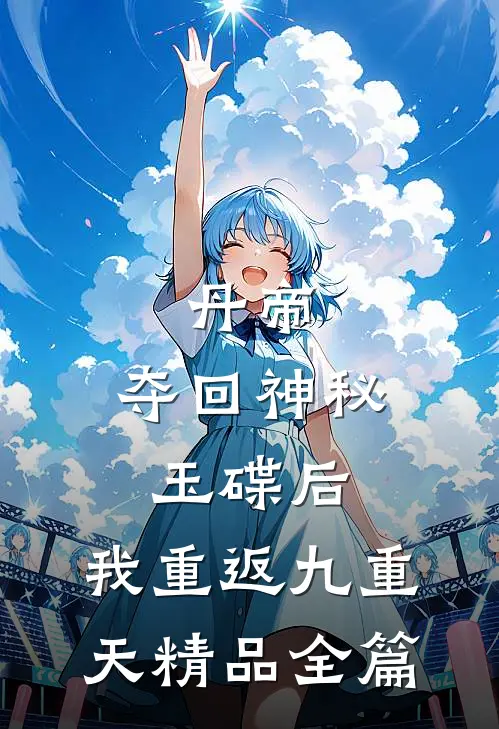 丹帝：夺回神秘玉碟后，我重返九重天精品全篇