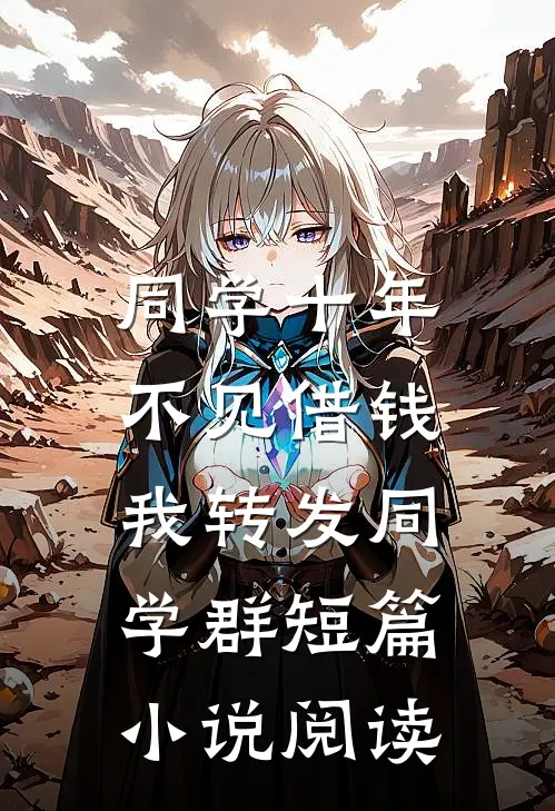 同学十年不见借钱，我转发同学群短篇小说阅读