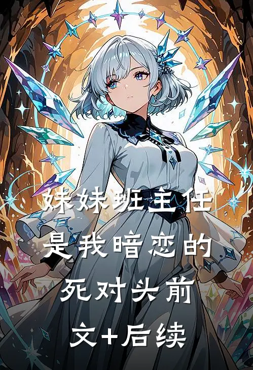 妹妹班主任是我暗恋的死对头前文+后续