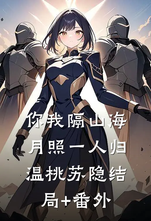 你我隔山海，月照一人归温桃苏隐结局+番外