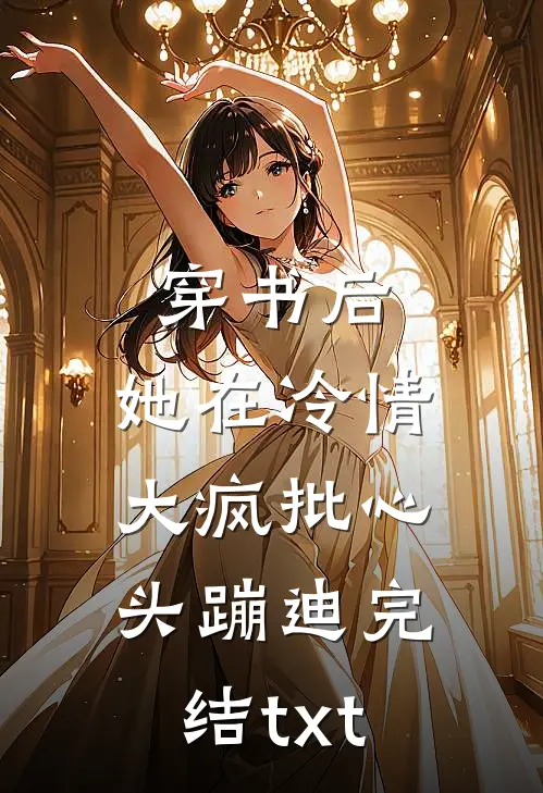 穿书后，她在冷情大疯批心头蹦迪完结txt