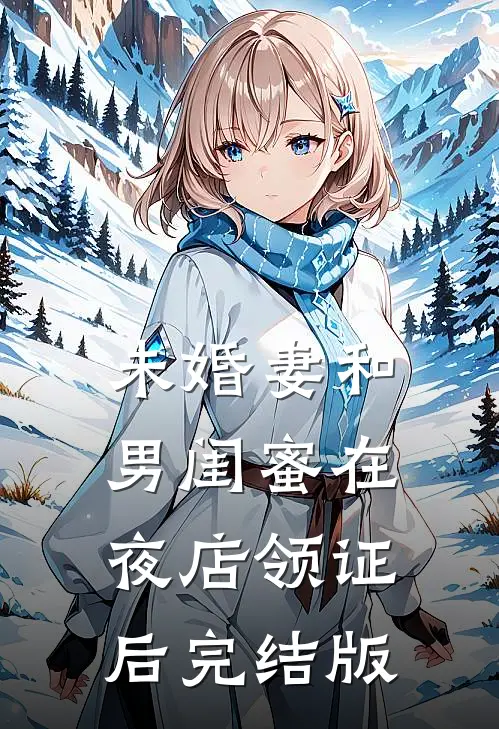 未婚妻和男闺蜜在夜店领证后完结版