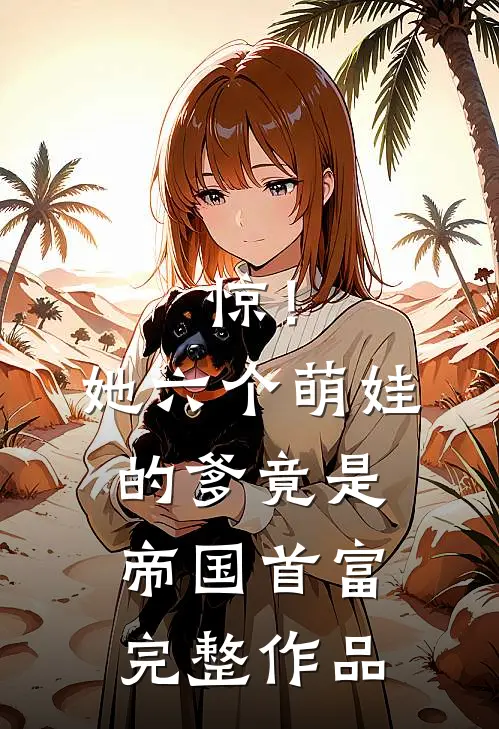 惊！她六个萌娃的爹竟是帝国首富完整作品