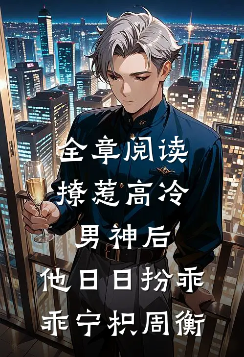 全章阅读撩惹高冷男神后,他日日扮乖乖宁枳周衡
