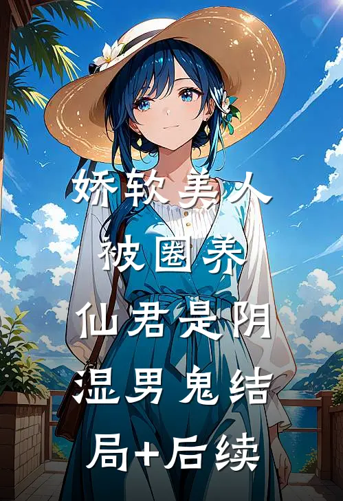 娇软美人被圈养，仙君是阴湿男鬼结局+后续