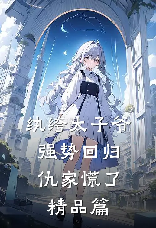 纨绔太子爷强势回归，仇家慌了精品篇