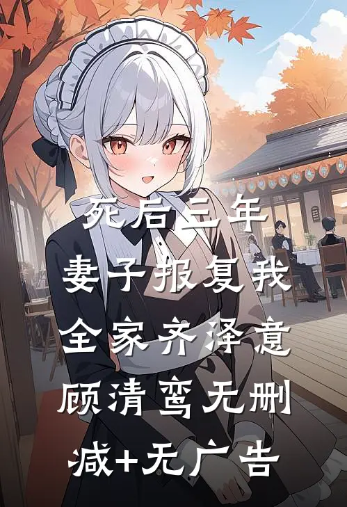死后三年，妻子报复我全家齐泽意顾清鸾无删减+无广告
