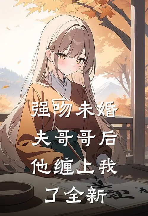 强吻未婚夫哥哥后,他缠上我了全新章节