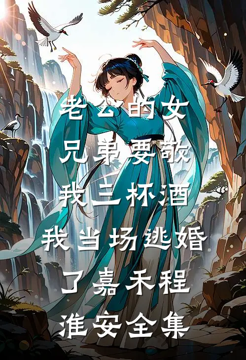 老公的女兄弟要敬我三杯酒，我当场逃婚了嘉禾程淮安全集