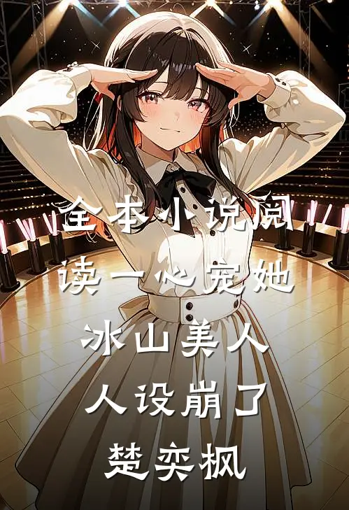 全本小说阅读一心宠她,冰山美人人设崩了楚奕枫