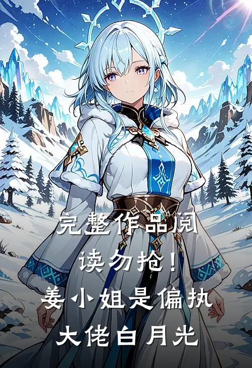 完整作品阅读勿抢！姜小姐是偏执大佬白月光