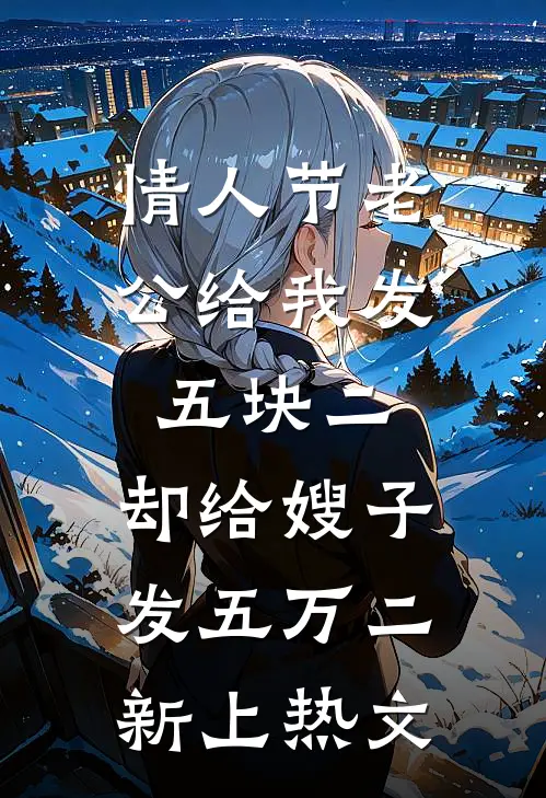 情人节老公给我发五块二，却给嫂子发五万二新上热文