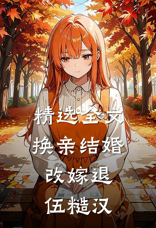 精选全文换亲结婚，改嫁退伍糙汉