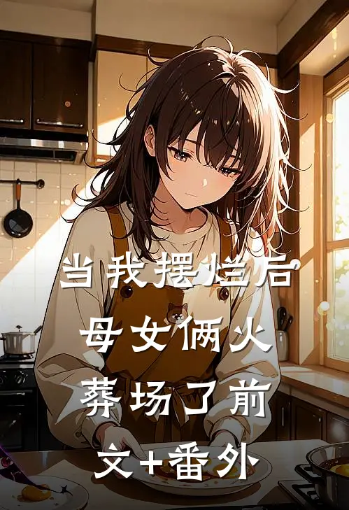 当我摆烂后，母女俩火葬场了前文+番外