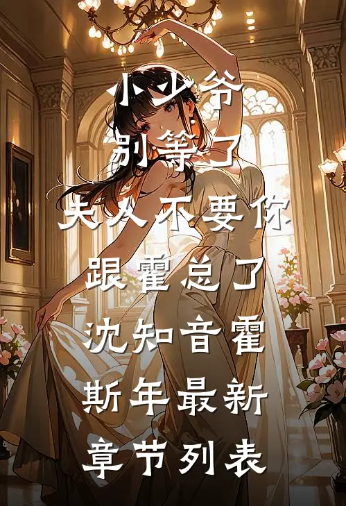 小少爷别等了，夫人不要你跟霍总了沈知音霍斯年最新章节列表