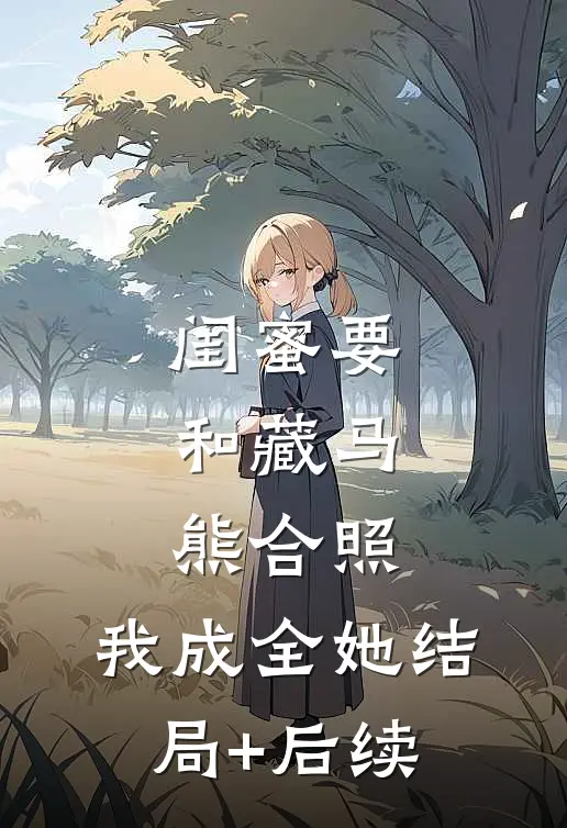 闺蜜要和藏马熊合照，我成全她结局+后续