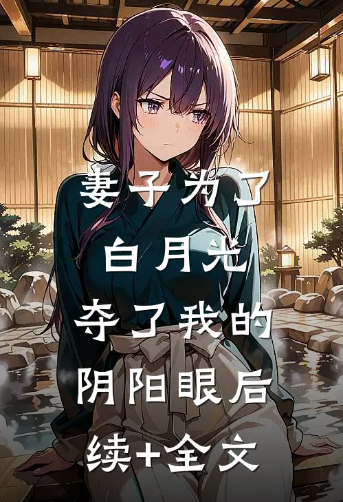 妻子为了白月光，夺了我的阴阳眼后续+全文
