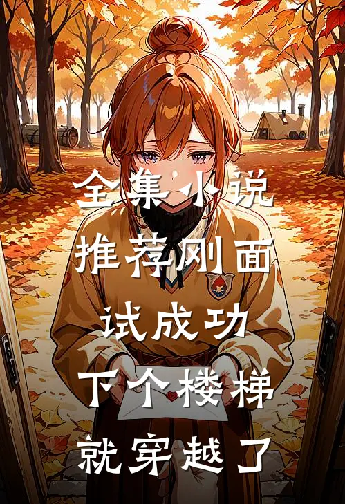 全集小说推荐刚面试成功，下个楼梯就穿越了