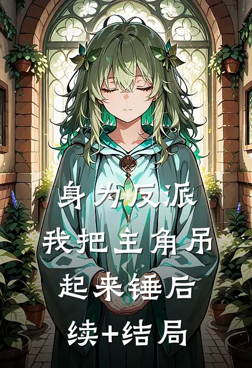 身为反派，我把主角吊起来锤后续+结局