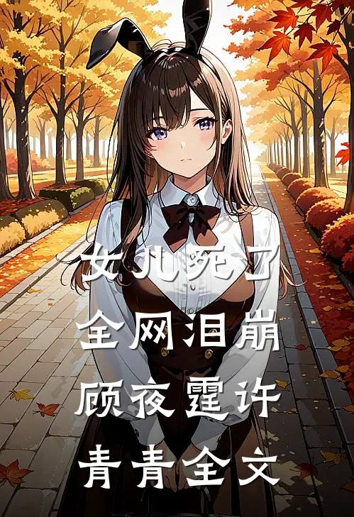 女儿死了，全网泪崩顾夜霆许青青全文