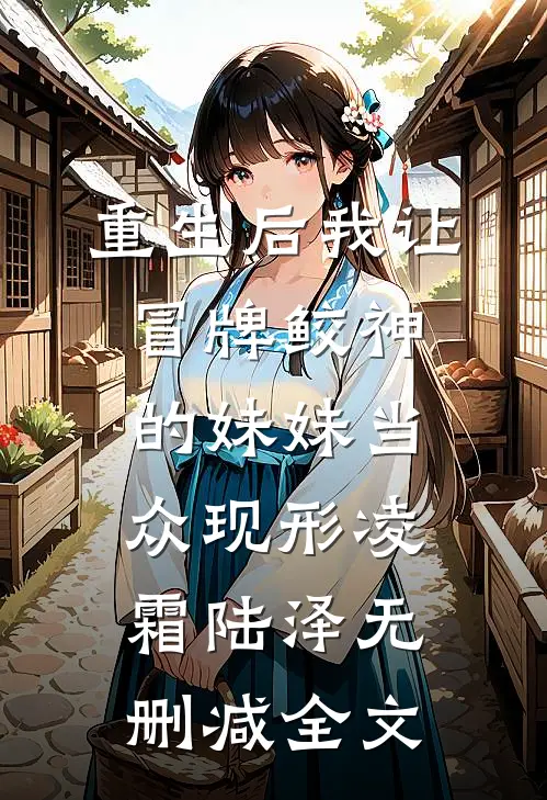 重生后我让冒牌鲛神的妹妹当众现形凌霜陆泽无删减全文