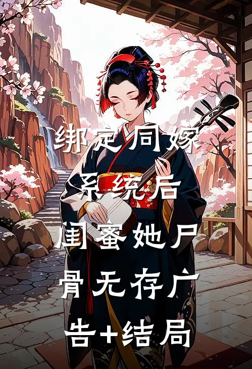绑定同嫁系统后，闺蜜她尸骨无存广告+结局