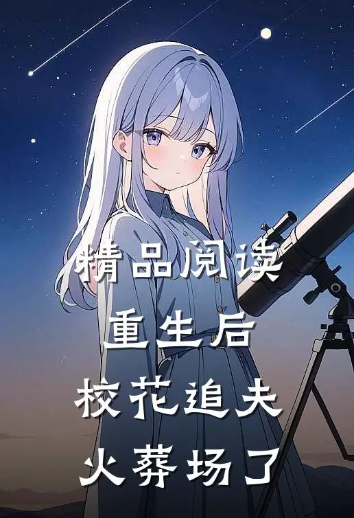 精品阅读重生后，校花追夫火葬场了