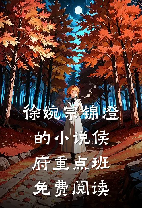 徐婉宗锦澄的小说侯府重点班免费阅读
