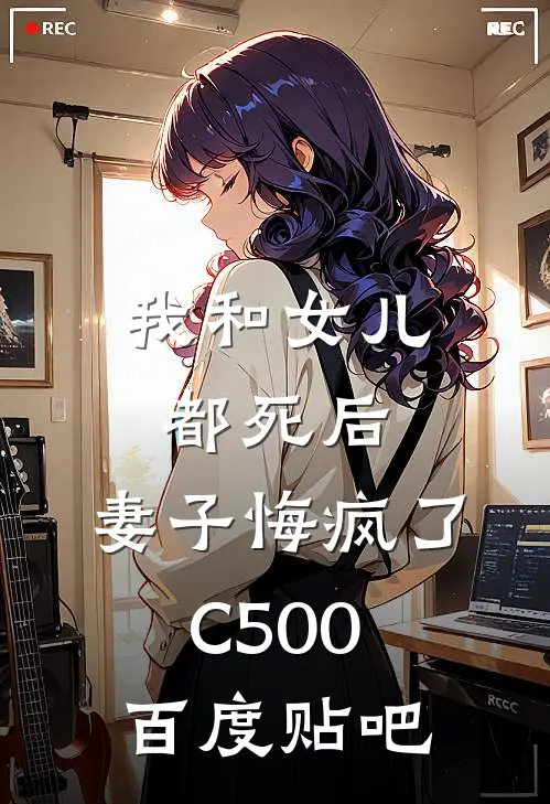 我和女儿都死后，妻子悔疯了C500百度贴吧