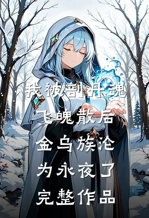 我被剖丹魂飞魄散后，金乌族沦为永夜了完整作品