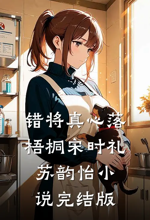 错将真心落梧桐宋时礼苏韵怡小说完结版