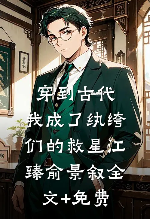 穿到古代：我成了纨绔们的救星江臻俞景叙全文+免费